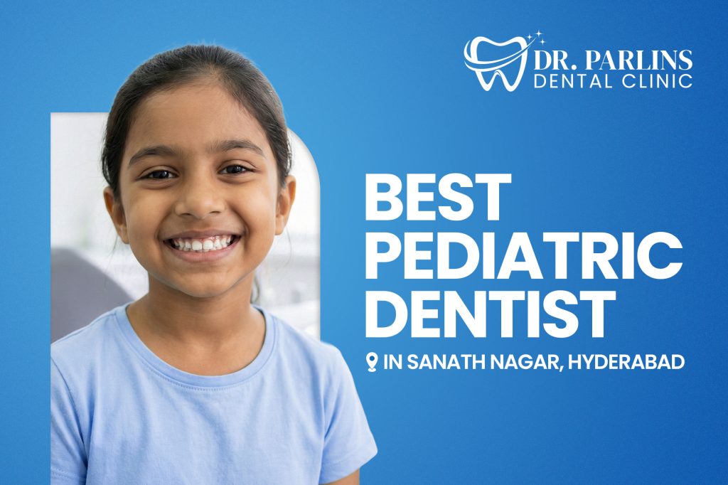 Best Pediatric Dentist in Sanath Nagar, Hyderabad: Complete Guide for Parents