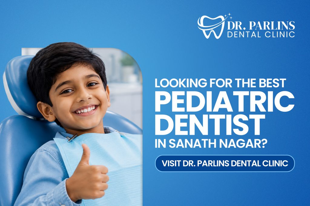 Looking for the Best Pediatric Dentist in Sanath Nagar? Visit Dr. Parlins Dental Clinic