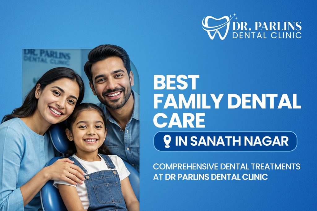 Best Family Dental Care in Sanath Nagar – Comprehensive Dental Treatments at Dr. Parlins Dental Clinic