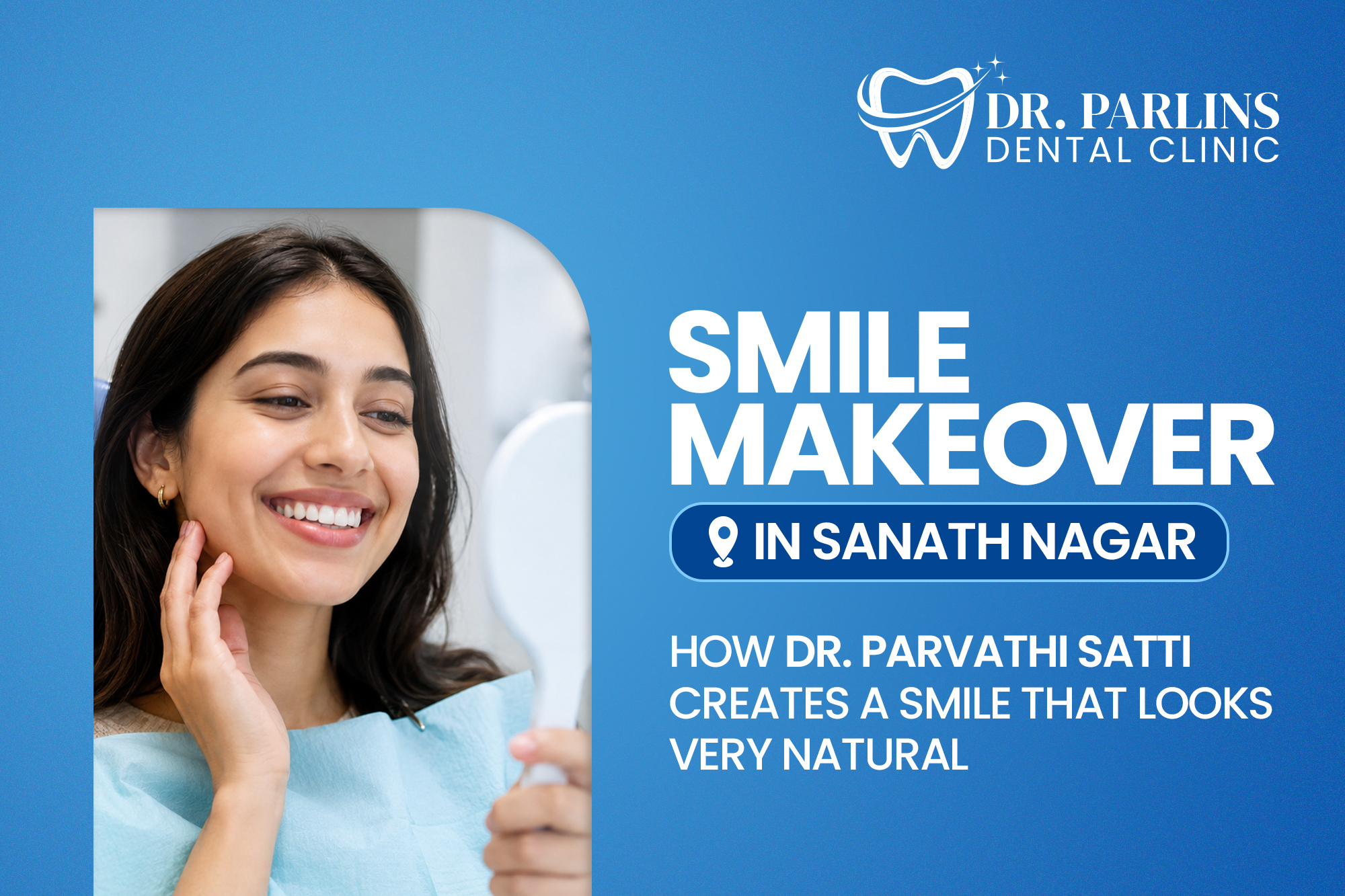 Smile Makeover in Sanath Nagar – How Dr. Parvathi Satti Creates a Smile That Looks Very Natural